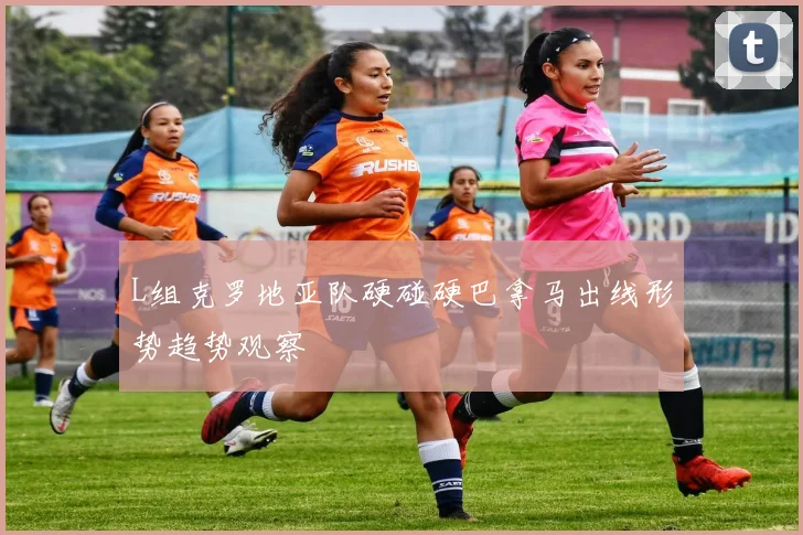L组克罗地亚队硬碰硬巴拿马出线形势趋势观察