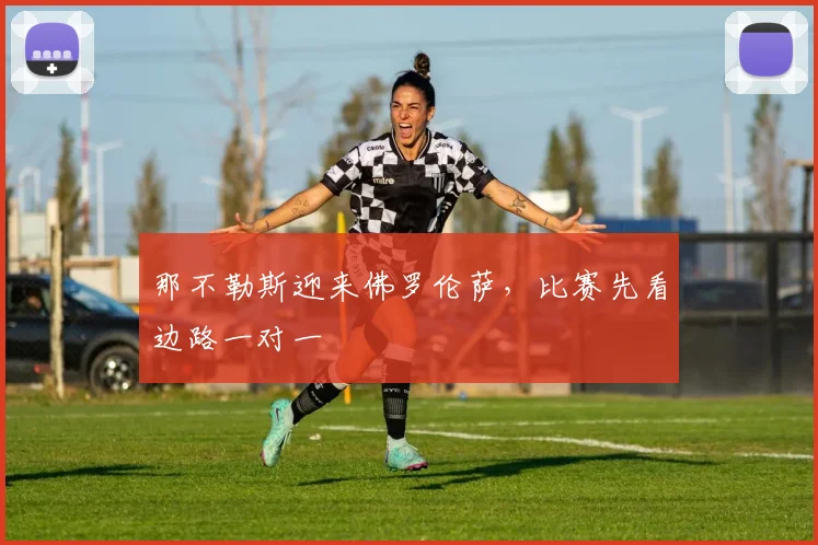 那不勒斯迎来佛罗伦萨，比赛先看边路一对一