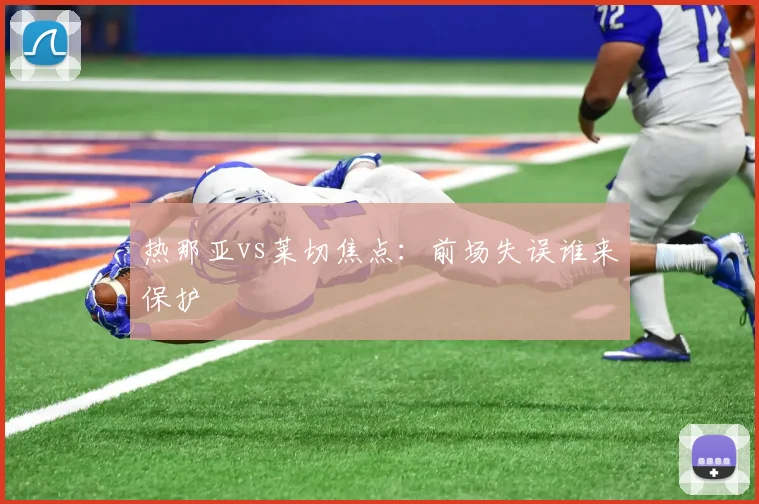热那亚vs莱切焦点：前场失误谁来保护
