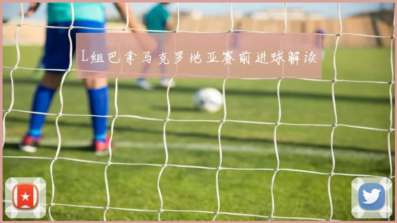L组巴拿马克罗地亚赛前进球解读