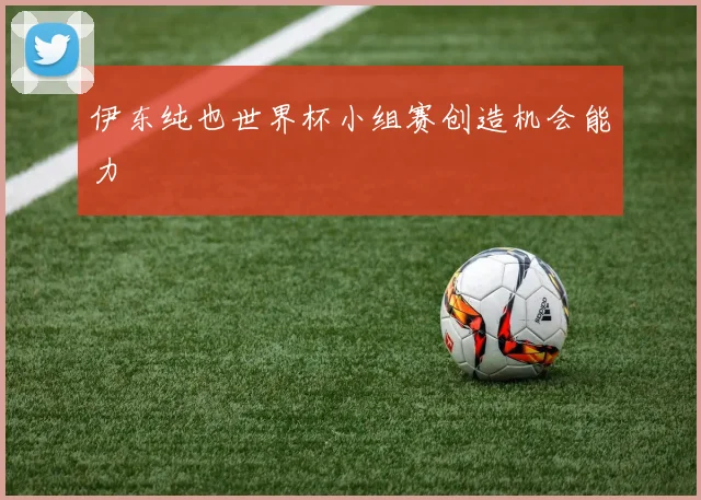 伊东纯也世界杯小组赛创造机会能力