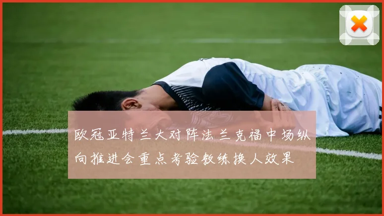 欧冠亚特兰大对阵法兰克福中场纵向推进会重点考验教练换人效果