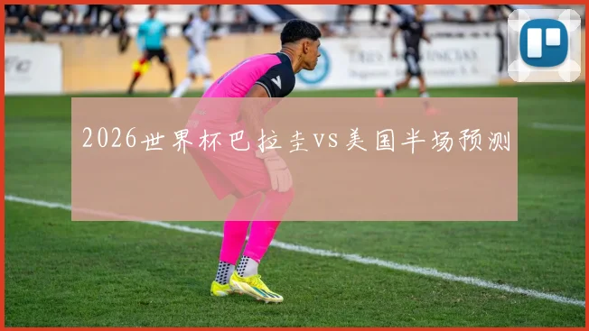 2026世界杯巴拉圭vs美国半场预测