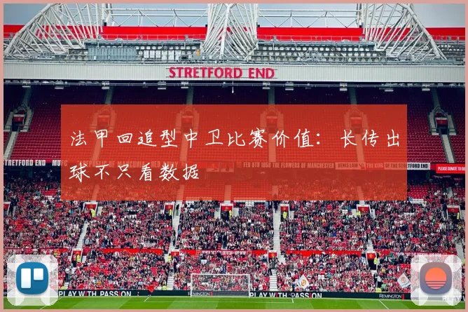 法甲回追型中卫比赛价值：长传出球不只看数据