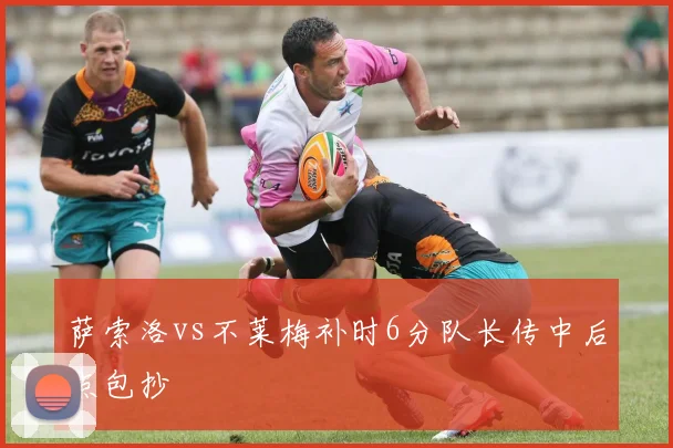 萨索洛vs不莱梅补时6分队长传中后点包抄